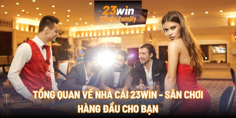 Tổng quan về nhà cái 23Win: Sân chơi hàng đầu cho bạn