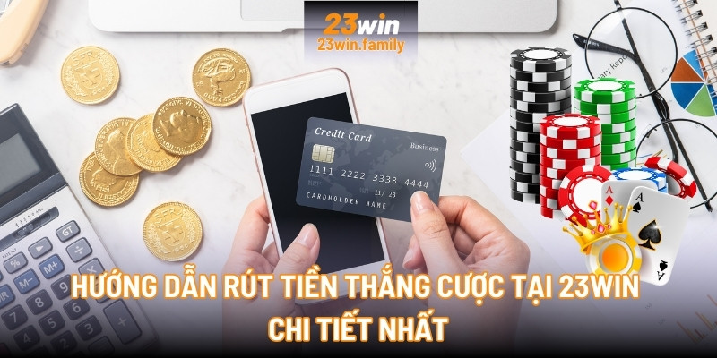 Hướng dẫn rút tiền thắng cược tại 23Win chi tiết nhất