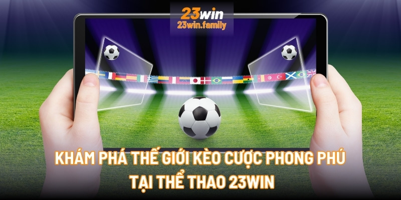 Khám phá thế giới kèo cược phong phú tại Thể thao 23Win