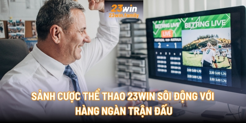 Sảnh cược Thể thao 23Win sôi động với hàng ngàn trận đấu