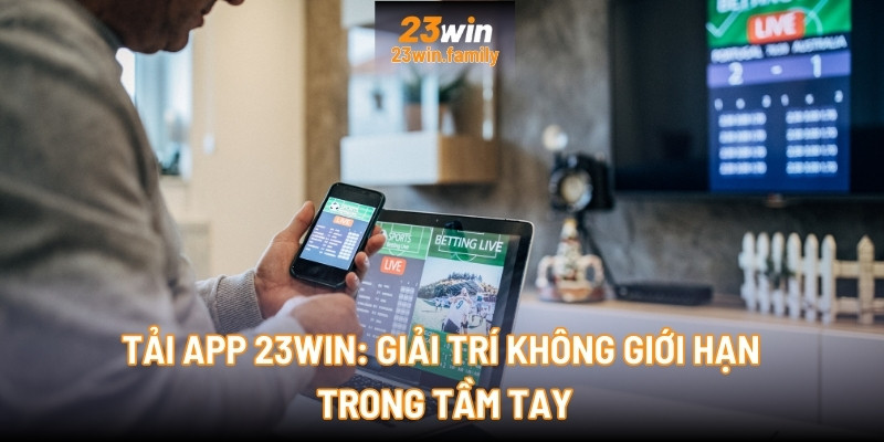 Tải app 23Win về điện thoại iOS & Android mới nhất