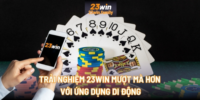 Trải nghiệm 23Win mượt mà hơn với ứng dụng di động