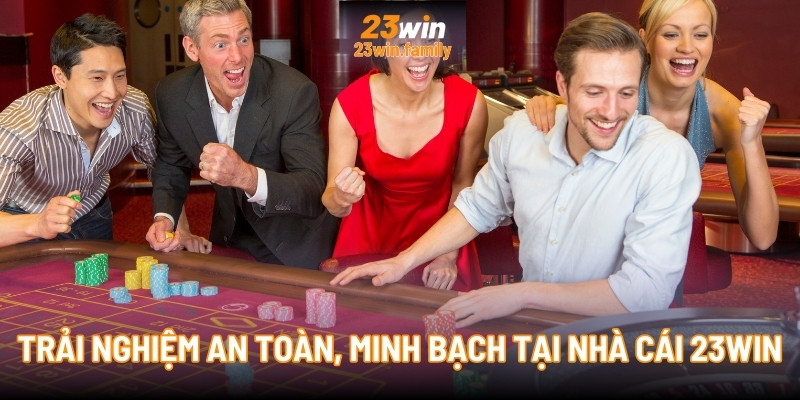 Trải nghiệm an toàn, minh bạch tại nhà cái 23Win