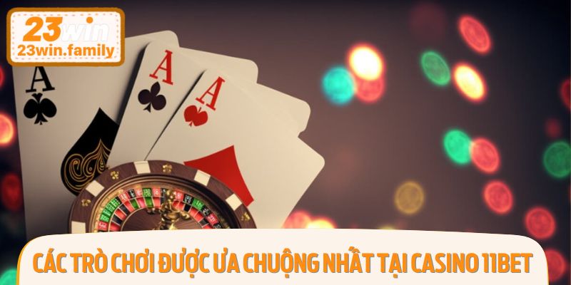 Top 3 Trò Chơi Cá Cược Được Yêu Thích Nhất Tại Casino 11BET