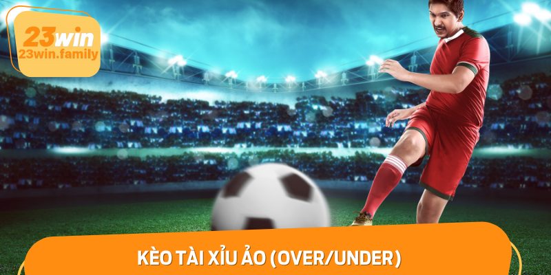 Kèo Tài Xỉu ảo (Over/Under)
